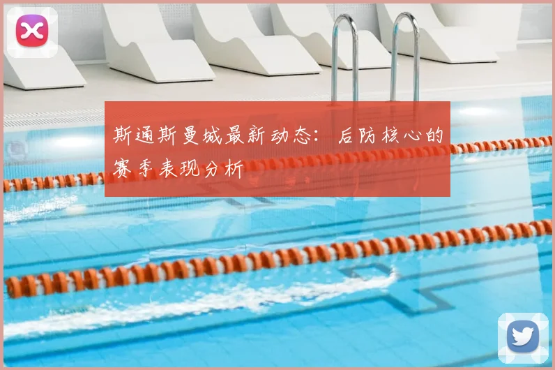 斯通斯曼城最新动态：后防核心的赛季表现分析